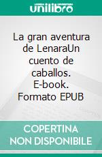 La gran aventura de LenaraUn cuento de caballos. E-book. Formato EPUB ebook