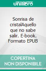 Sonrisa de cristalAquello que no sabe salir. E-book. Formato EPUB ebook