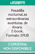 Pesadilla nocturnaLas extraordinarias aventuras de Ainara. E-book. Formato EPUB ebook