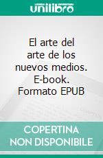 El arte del arte de los nuevos medios. E-book. Formato EPUB ebook di Lino García Morales