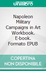 Napoleon Military Campaigns in Art Workbook. E-book. Formato EPUB ebook