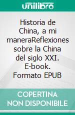 Historia de China, a mi maneraReflexiones sobre la China del siglo XXI. E-book. Formato EPUB ebook
