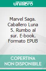 Marvel Saga. Caballero Luna 5. Rumbo al sur. E-book. Formato EPUB ebook di Mike Benson