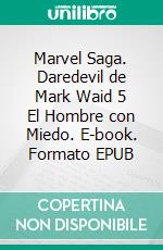 Marvel Saga. Daredevil de Mark Waid 5 El Hombre con Miedo. E-book. Formato EPUB ebook