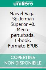 Marvel Saga. Spiderman Superior 40. Mente perturbada. E-book. Formato EPUB ebook