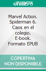 Marvel Action. Spiderman 6. Caos en el colegio. E-book. Formato EPUB