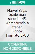 Marvel Saga. Spiderman superior 45. Aprendiendo a trepar. E-book. Formato EPUB ebook