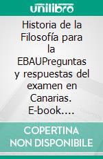 Historia de la Filosofía para la EBAUPreguntas y respuestas del examen en Canarias. E-book. Formato EPUB ebook