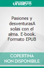 Pasiones y desventurasA solas con el alma. E-book. Formato EPUB