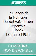 La Ciencia de la Nutricion DeportivaNutricion Deportiva. E-book. Formato EPUB ebook