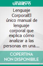 Lenguaje CorporalEl único manual de lenguaje corporal que explica cómo analizar a las personas en una relación y reconocer las señales de rechazo. 21 técnicas secretas para él y para ella. E-book. Formato EPUB ebook