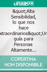 &quot;Alta Sensibilidad, lo que nos hace extraordinarios&quot;Una guía para Personas Altamente Sensibles - PAS - para reconectar con su poder interior. E-book. Formato EPUB ebook