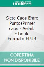 Siete Caos Entre PuntosPrimer caos - Aelarl. E-book. Formato EPUB ebook di Aelarl Choi