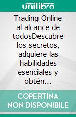 Trading Online al alcance de todosDescubre los secretos, adquiere las habilidades esenciales y obtén resultados sólidos desde el principio (Principios y estrategias para principiantes en Trading). E-book. Formato EPUB ebook di Carlos Vargas