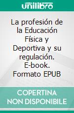 La profesión de la Educación Física y Deportiva y su regulación. E-book. Formato EPUB