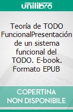 Teoría de TODO FuncionalPresentación de un sistema funcional del TODO. E-book. Formato EPUB ebook