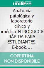 Anatomía patológica y laboratorio clínico y biomédicoINTRODUCCIÓN RÁPIDA PARA ESTUDIANTES. E-book. Formato EPUB ebook di Virginia Álvarez Yepes