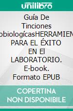 Guía De Tinciones MicrobiologícasHERRAMIENTAS PARA EL ÉXITO EN El LABORATORIO. E-book. Formato EPUB ebook di Virginia Álvarez Yepes