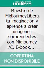 Maestro de MidjourneyLibera tu imaginación y aprende a crear imágenes sorprendentes con Midjourney AI. E-book. Formato EPUB ebook