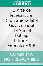 El Arte de la Seducción CronometradaLa Guía esencial del Speed Dating. E-book. Formato EPUB ebook