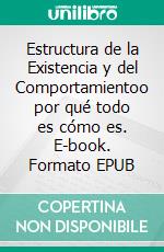 Estructura de la Existencia y del Comportamientoo por qué todo es cómo es. E-book. Formato EPUB ebook