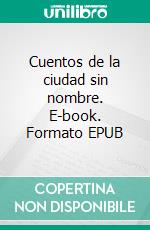 Cuentos de la ciudad sin nombre. E-book. Formato EPUB ebook di JOSE MANUEL MORALES