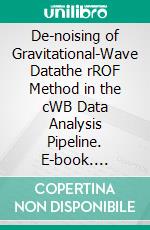 De-noising of Gravitational-Wave Datathe rROF Method in the cWB Data Analysis Pipeline. E-book. Formato EPUB ebook