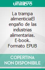 La trampa alimenticiaEl engaño de las industrias alimentarias. E-book. Formato EPUB ebook