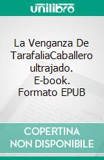 La Venganza De TarafaliaCaballero ultrajado. E-book. Formato EPUB ebook