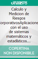 Calculo y Medicion de Riesgos CorporativosAplicaciones con el uso de sistemas matemáticos y estadísticos de medición de los riesgos e incertidumbres empresariales a los que se enfrenta el CEO. E-book. Formato EPUB ebook