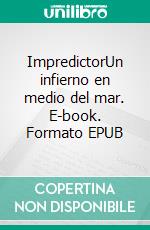 ImpredictorUn infierno en medio del mar. E-book. Formato EPUB ebook