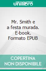 Mr. Smith e a festa murada. E-book. Formato EPUB ebook
