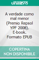 A verdade como mal menor (Premio Repsol YPF 2008). E-book. Formato EPUB ebook