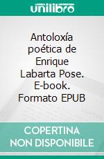Antoloxía poética de Enrique Labarta Pose. E-book. Formato EPUB ebook