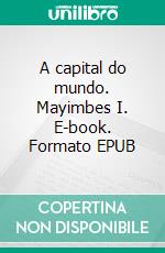 A capital do mundo. Mayimbes I. E-book. Formato EPUB ebook
