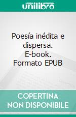 Poesía inédita e dispersa. E-book. Formato EPUB ebook