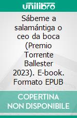 Sábeme a salamántiga o ceo da boca (Premio Torrente Ballester 2023). E-book. Formato EPUB ebook