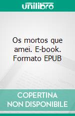 Os mortos que amei. E-book. Formato EPUB ebook