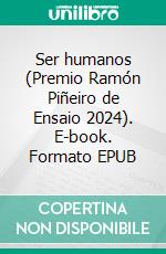 Ser humanos (Premio Ramón Piñeiro de Ensaio 2024). E-book. Formato EPUB ebook