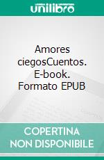 Amores ciegosCuentos. E-book. Formato EPUB