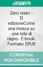 Zero resto - II edizioneCome una mosca su una tela di ragno. E-book. Formato EPUB ebook di Sergio Covelli