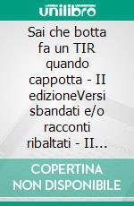 Sai che botta fa un TIR quando cappotta - II edizioneVersi sbandati e/o racconti ribaltati - II edizione. E-book. Formato EPUB ebook di Sergio Covelli