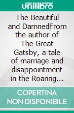 The Beautiful and DamnedFrom the author of The Great Gatsby, a tale of marriage and disappointment in the Roaring Twenties. E-book. Formato EPUB ebook di F. Scott Fitzgerald