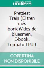 Prettiest Train (El tren més bonic)Vides de bluesmen. E-book. Formato EPUB ebook di Jordi Prat