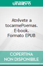 Atrévete a tocarmePoemas. E-book. Formato EPUB ebook di Bettina Bustamante