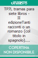 TP7L tramas para siete libros - II edizioneTanti racconti o un romanzo (col titolo in spagnolo). E-book. Formato EPUB ebook di Sergio Covelli