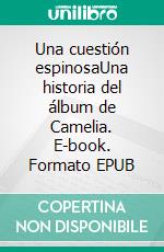 Una cuestión espinosaUna historia del álbum de Camelia. E-book. Formato EPUB ebook