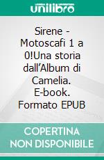 Sirene - Motoscafi 1 a 0!Una storia dall’Album di Camelia. E-book. Formato EPUB ebook di Carlotta Mastrangelo