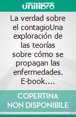 La verdad sobre el contagioUna exploración de las teorías sobre cómo se propagan las enfermedades. E-book. Formato EPUB ebook