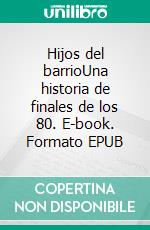 Hijos del barrioUna historia de finales de los 80. E-book. Formato EPUB ebook di Alejandro Arana